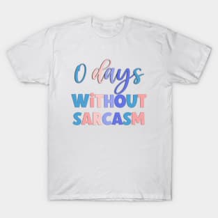 0 Days Withour Sarcasm Funny Saying T-Shirt
